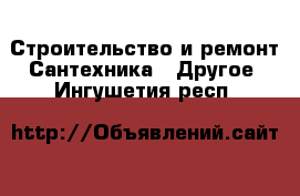 Строительство и ремонт Сантехника - Другое. Ингушетия респ.